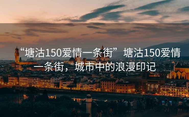 “塘沽150愛情一條街”塘沽150愛情一條街，城市中的浪漫印記