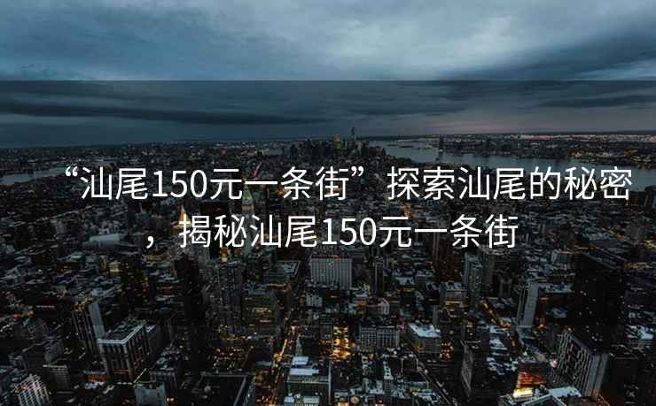 “汕尾150元一條街”探索汕尾的秘密，揭秘汕尾150元一條街