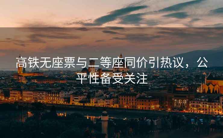 高鐵無座票與二等座同價引熱議，公平性備受關注