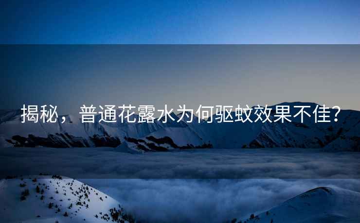 揭秘，普通花露水為何驅蚊效果不佳？