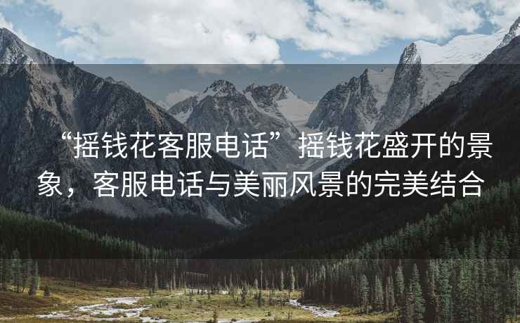 “搖錢花客服電話”搖錢花盛開的景象，客服電話與美麗風景的完美結合