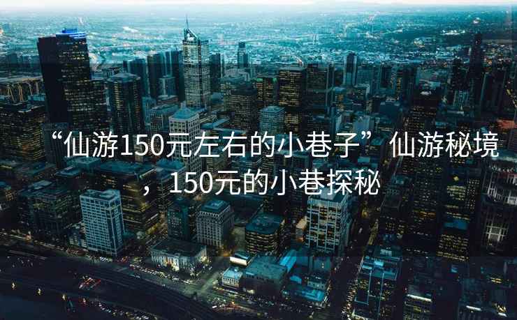 “仙游150元左右的小巷子”仙游秘境，150元的小巷探秘