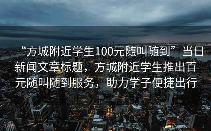 “方城附近學生100元隨叫隨到”當日新聞文章標題，方城附近學生推出百元隨叫隨到服務，助力學子便捷出行