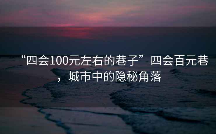 “四會100元左右的巷子”四會百元巷，城市中的隱秘角落