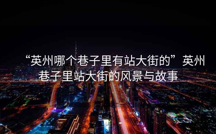 “英州哪個巷子里有站大街的”英州巷子里站大街的風景與故事