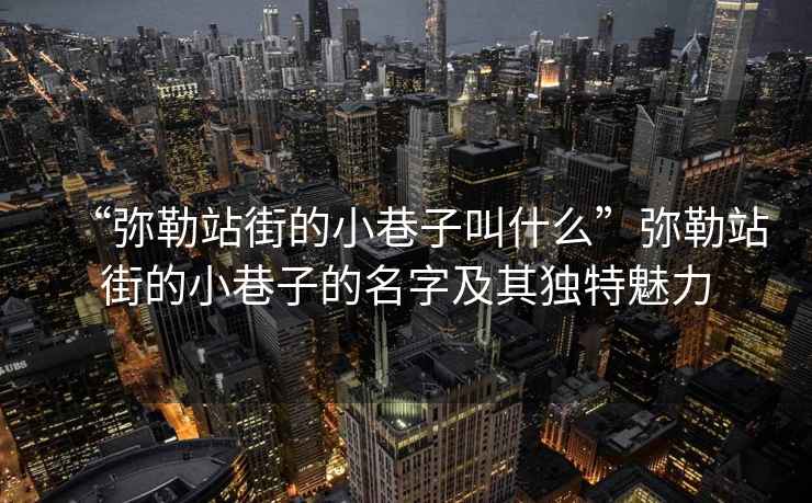 “彌勒站街的小巷子叫什么”彌勒站街的小巷子的名字及其獨特魅力