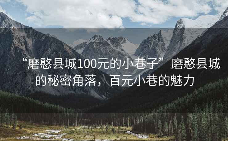 “磨憨縣城100元的小巷子”磨憨縣城的秘密角落，百元小巷的魅力