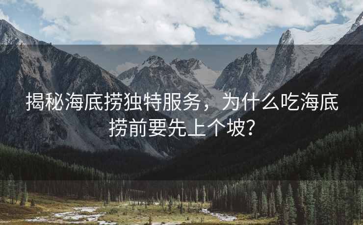 揭秘海底撈獨特服務，為什么吃海底撈前要先上個坡？