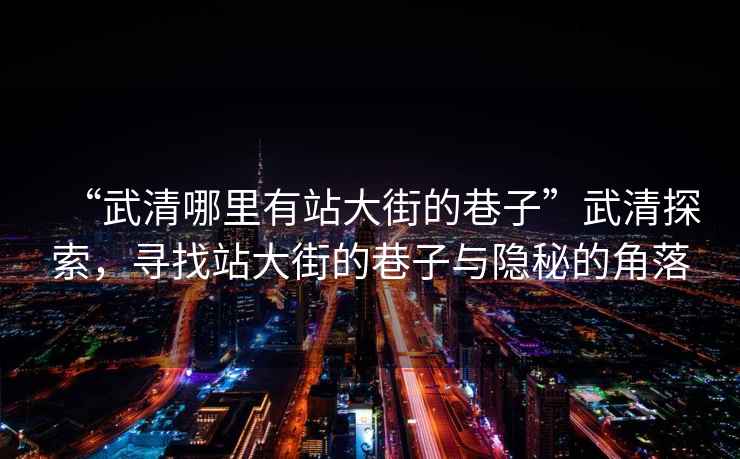 “武清哪里有站大街的巷子”武清探索，尋找站大街的巷子與隱秘的角落