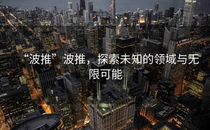 “波推”波推，探索未知的領域與無限可能