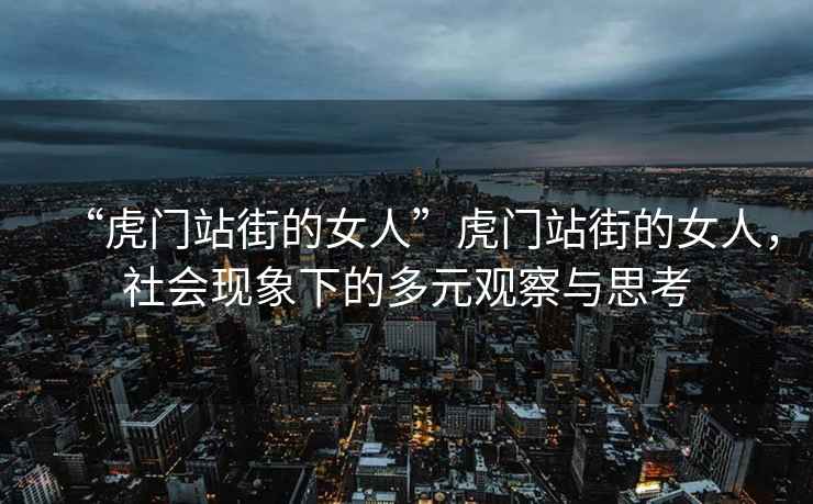 “虎門站街的女人”虎門站街的女人，社會現(xiàn)象下的多元觀察與思考