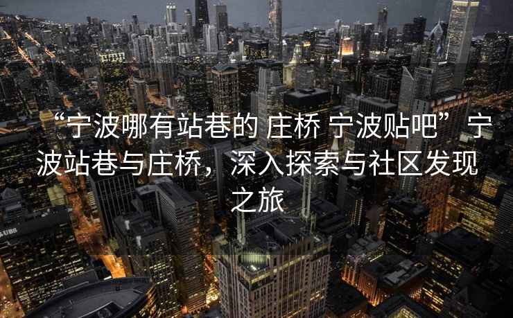 “寧波哪有站巷的 莊橋 寧波貼吧”寧波站巷與莊橋，深入探索與社區發現之旅