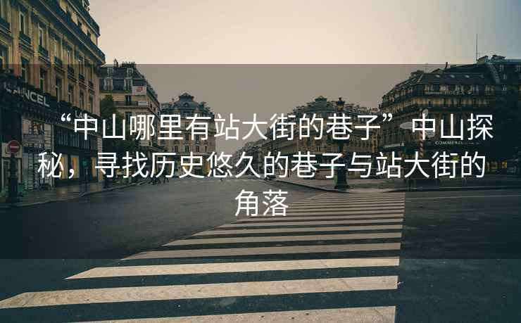 “中山哪里有站大街的巷子”中山探秘，尋找歷史悠久的巷子與站大街的角落
