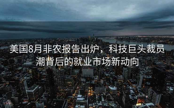 美國8月非農報告出爐，科技巨頭裁員潮背后的就業市場新動向
