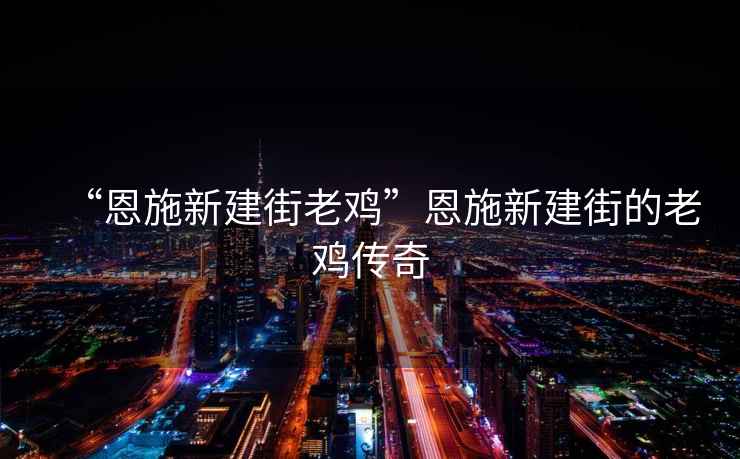 “恩施新建街老雞”恩施新建街的老雞傳奇
