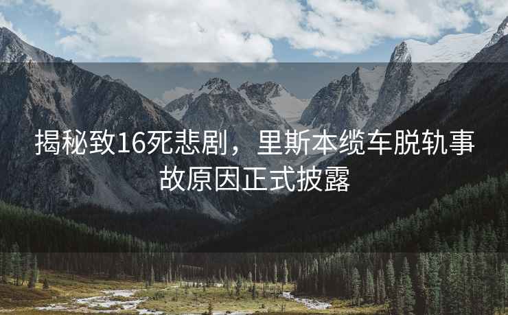 揭秘致16死悲劇，里斯本纜車脫軌事故原因正式披露