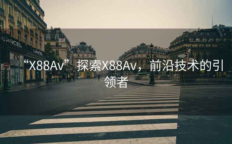 “X88Av”探索X88Av，前沿技術的引領者
