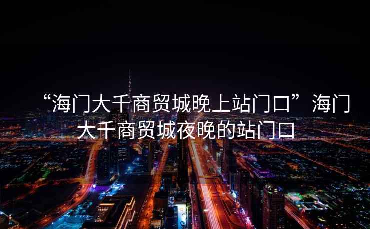 “海門大千商貿(mào)城晚上站門口”海門大千商貿(mào)城夜晚的站門口
