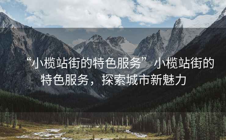 “小欖站街的特色服務”小欖站街的特色服務，探索城市新魅力