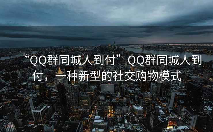 “QQ群同城人到付”QQ群同城人到付，一種新型的社交購物模式
