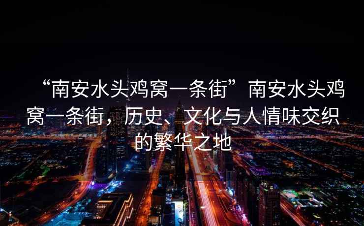 “南安水頭雞窩一條街”南安水頭雞窩一條街，歷史、文化與人情味交織的繁華之地