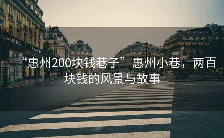 “惠州200塊錢巷子”惠州小巷，兩百塊錢的風景與故事