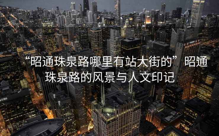“昭通珠泉路哪里有站大街的”昭通珠泉路的風景與人文印記
