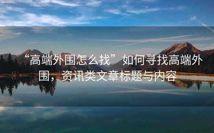 “高端外圍怎么找”如何尋找高端外圍，資訊類文章標題與內容