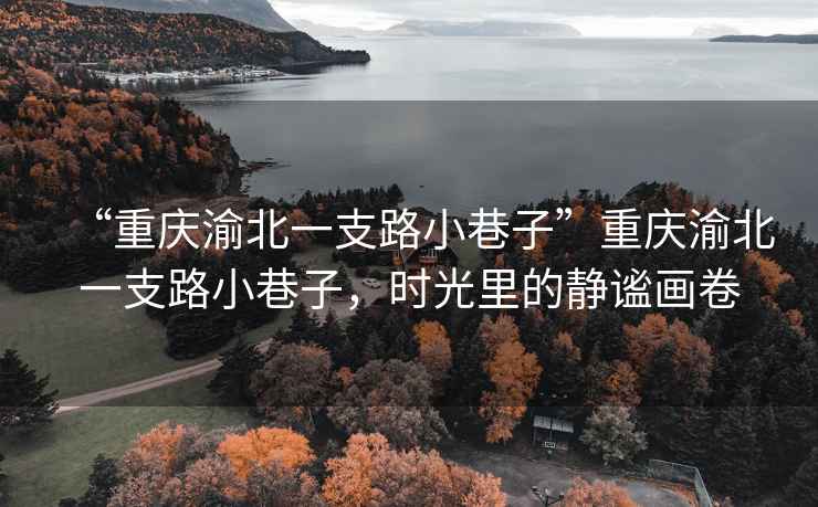 “重慶渝北一支路小巷子”重慶渝北一支路小巷子，時光里的靜謐畫卷