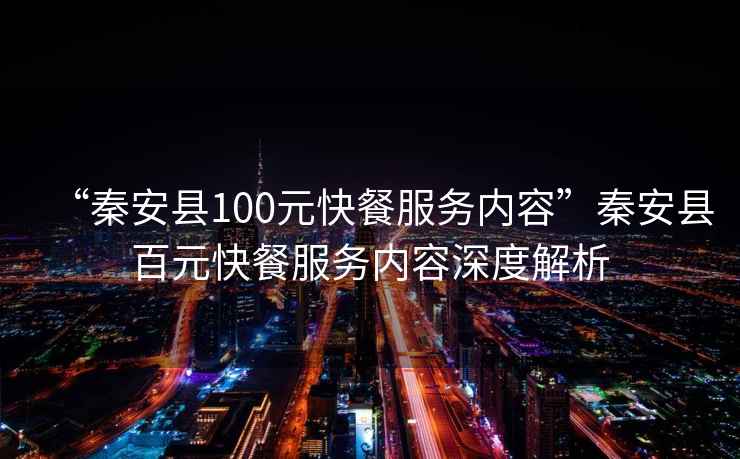 “秦安縣100元快餐服務內容”秦安縣百元快餐服務內容深度解析