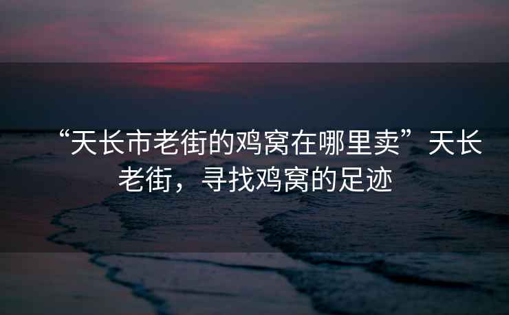 “天長市老街的雞窩在哪里賣”天長老街，尋找雞窩的足跡