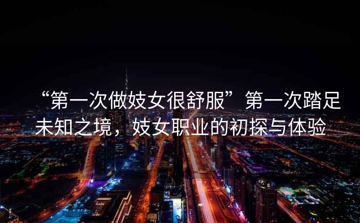 “第一次做妓女很舒服”第一次踏足未知之境，妓女職業的初探與體驗