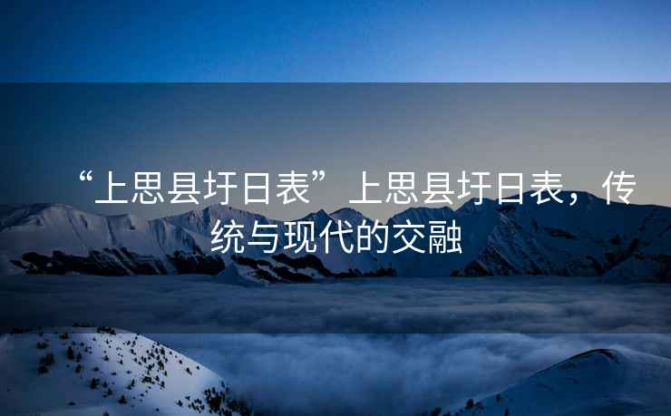 “上思縣圩日表”上思縣圩日表，傳統(tǒng)與現(xiàn)代的交融