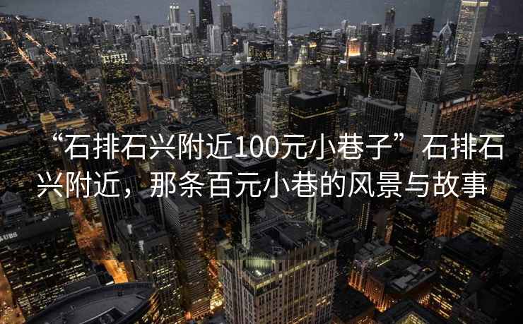 “石排石興附近100元小巷子”石排石興附近，那條百元小巷的風(fēng)景與故事