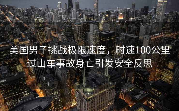 美國男子挑戰極限速度，時速100公里過山車事故身亡引發安全反思