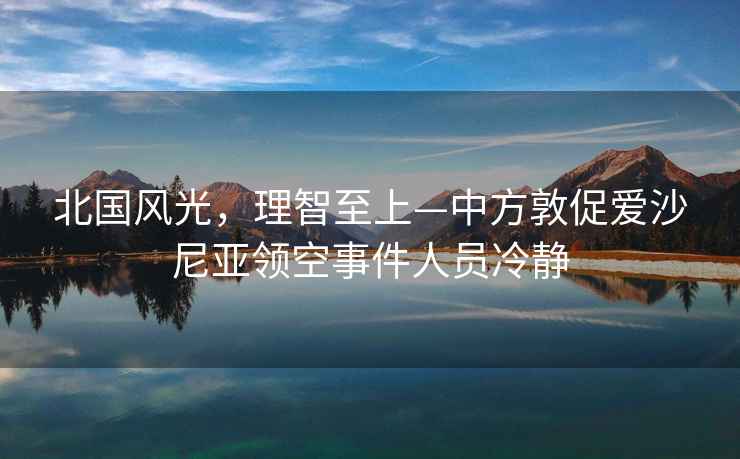 北國風光，理智至上—中方敦促愛沙尼亞領空事件人員冷靜