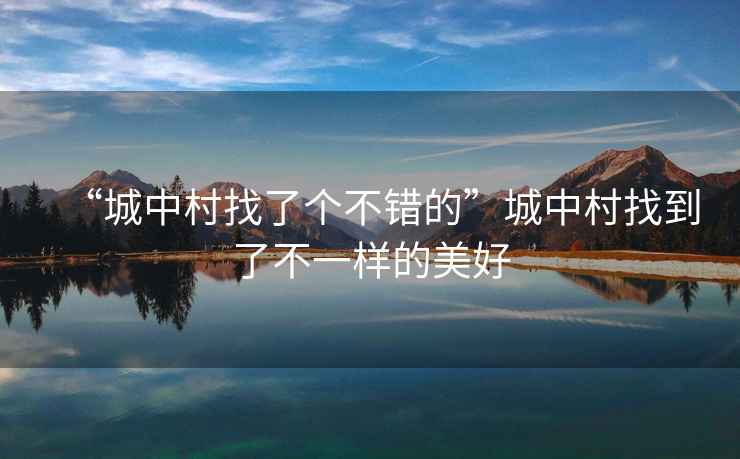 “城中村找了個不錯的”城中村找到了不一樣的美好