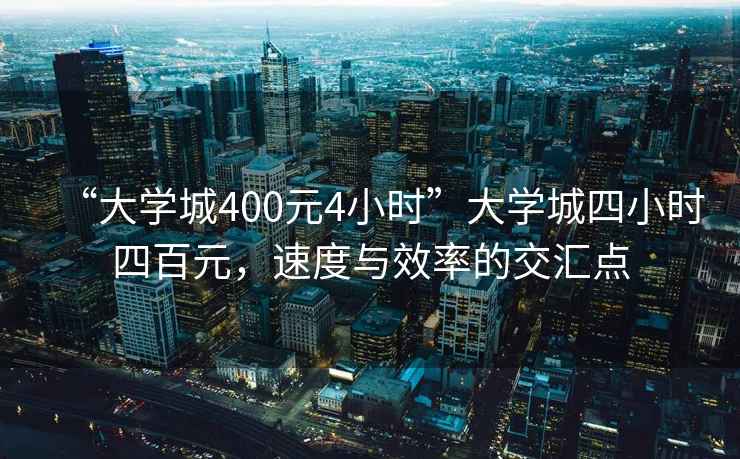 “大學城400元4小時”大學城四小時四百元，速度與效率的交匯點