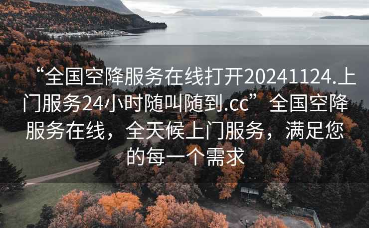 “全國空降服務(wù)在線打開20241124.上門服務(wù)24小時隨叫隨到.cc”全國空降服務(wù)在線,全天候上門服務(wù),滿足您的每一個需求 “全國空降服務(wù)在線打開20241124.上門服務(wù)24小時隨叫隨到.cc”全國空降服務(wù)在線,全天候上門服務(wù),滿足您的每一個需求